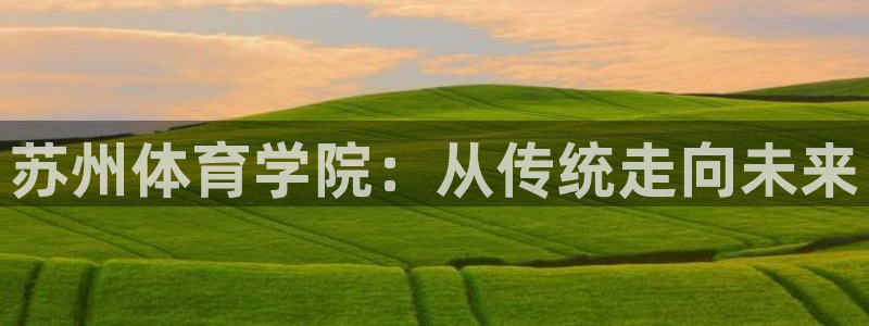 vsport体育官网下载招商电话号码是多少号:苏州体育学院: